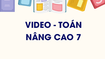 [Video] Nâng cao và Phát triển Toán 7